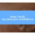 How I built my skincare confidence