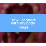 How I connect with my body image