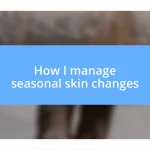 How I manage seasonal skin changes