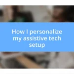 How I personalize my assistive tech setup