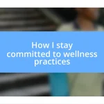 How I stay committed to wellness practices