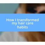 How I transformed my hair care habits