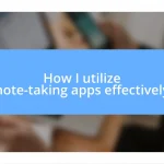 How I utilize note-taking apps effectively