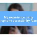 My experience using smartphone accessibility features