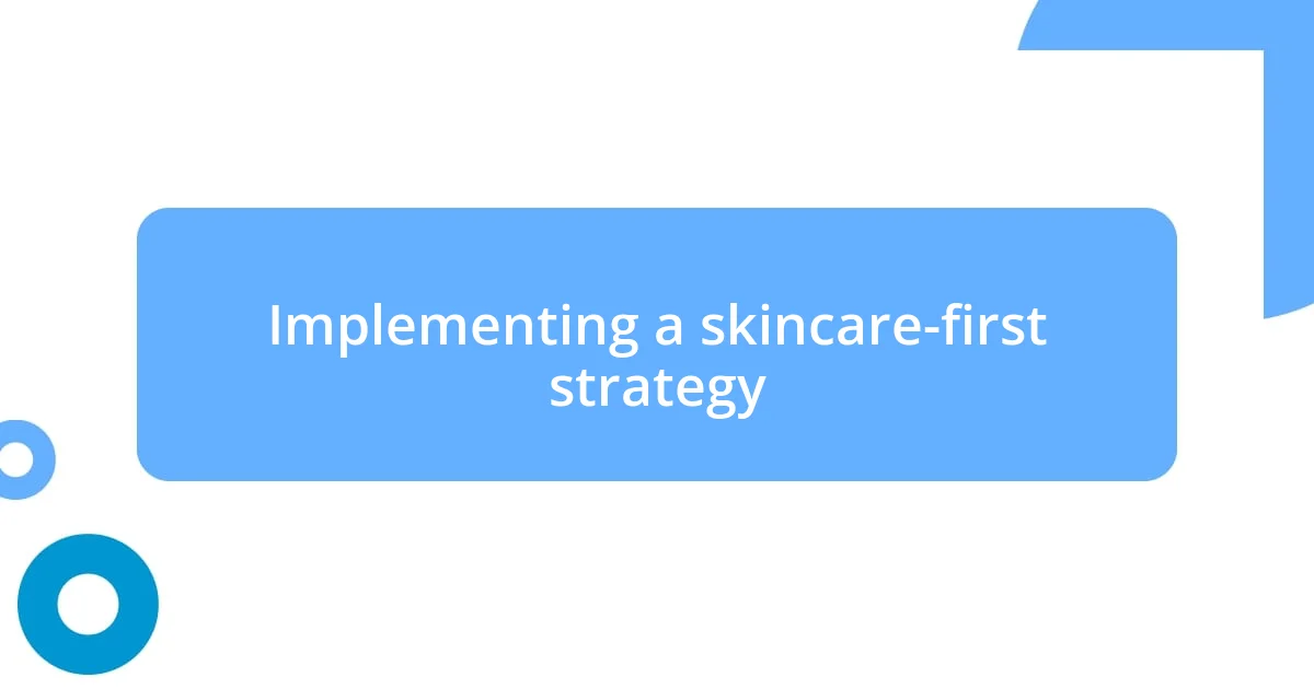 Implementing a skincare-first strategy