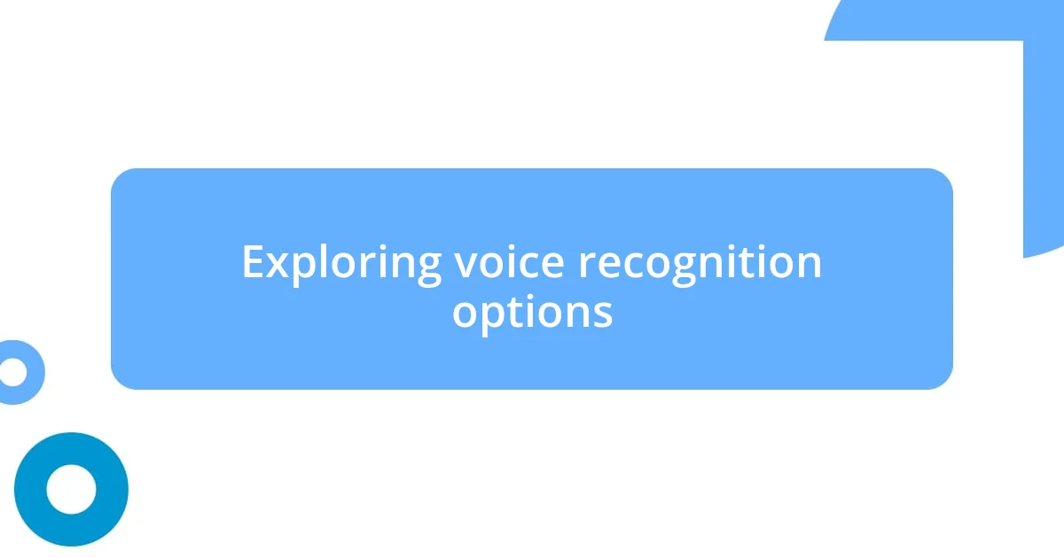 Exploring voice recognition options