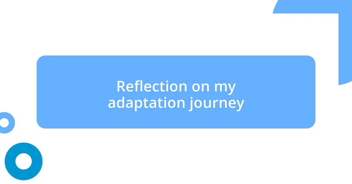 Reflection on my adaptation journey