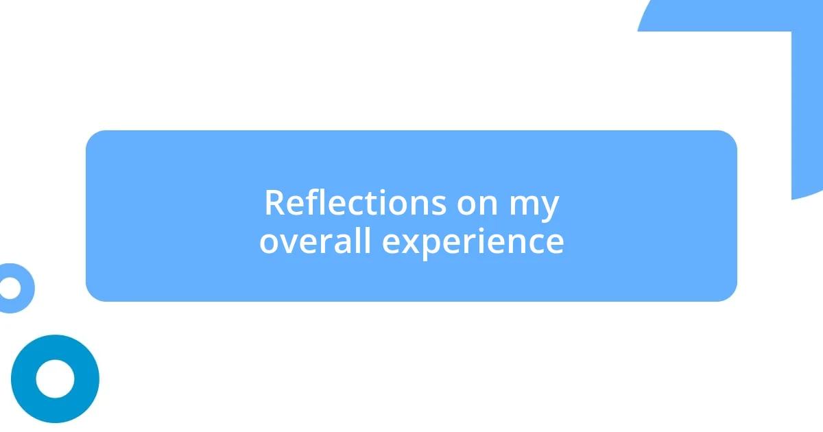 Reflections on my overall experience