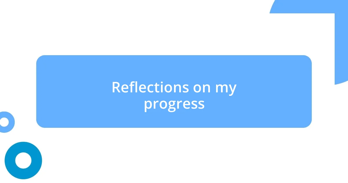 Reflections on my progress